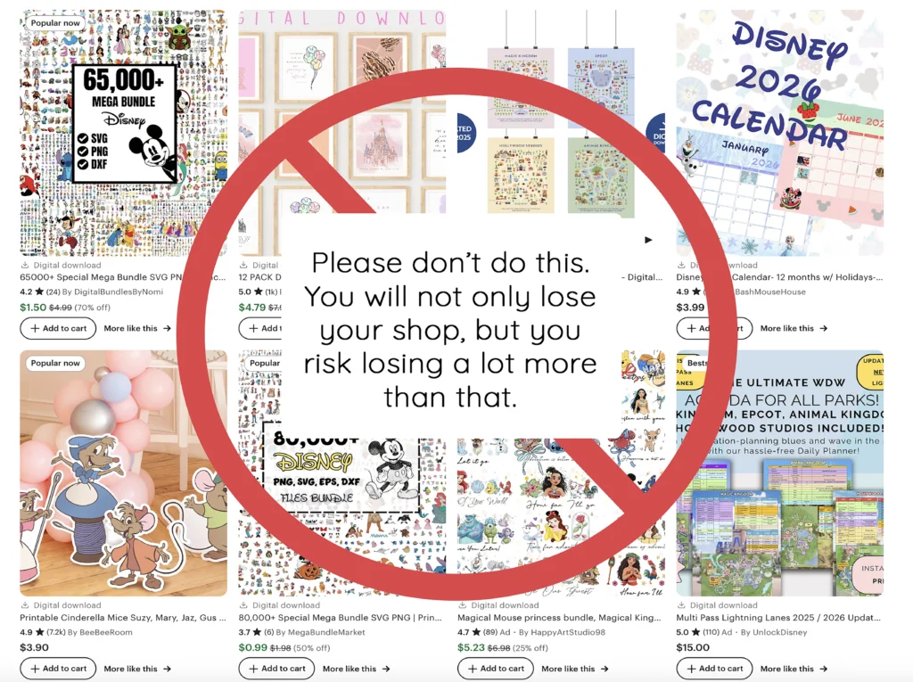 A bold red "no" symbol overlays an Etsy search full of unauthorized Disney-themed digital downloads. Centered text warns, “Please don’t do this. You will not only lose your shop, but you risk losing a lot more than that.”
